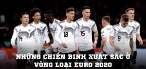 Những chiến binh xuất sắc ở vòng loại Euro 2020